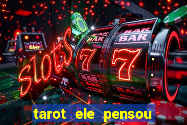 tarot ele pensou em mim hoje